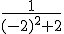 \frac{1}{(-2)^2+2}